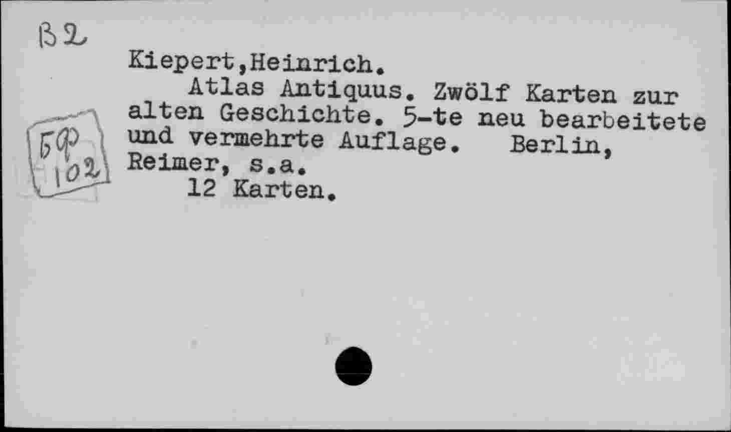 ﻿
Ki ep e rt,He inrich.
Atlas Antiquus. Zwölf Karten zur alten Geschichte. 5—te neu bearbeitete und vermehrte Auflage. Berlin, Reimer, s.a.
12 Karten.